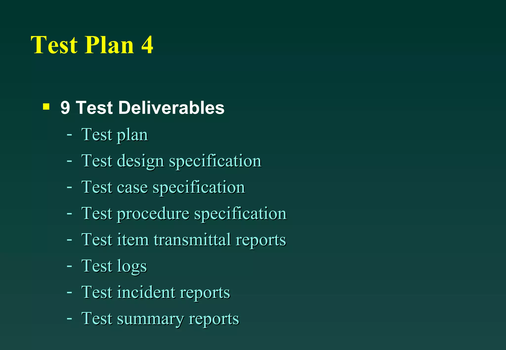 Test Plan 4 9 Test Deliverables Test plan Test design specification Test case specification Test procedure specification Test item transmittal reports Test logs Test incident reports Test summary reports 