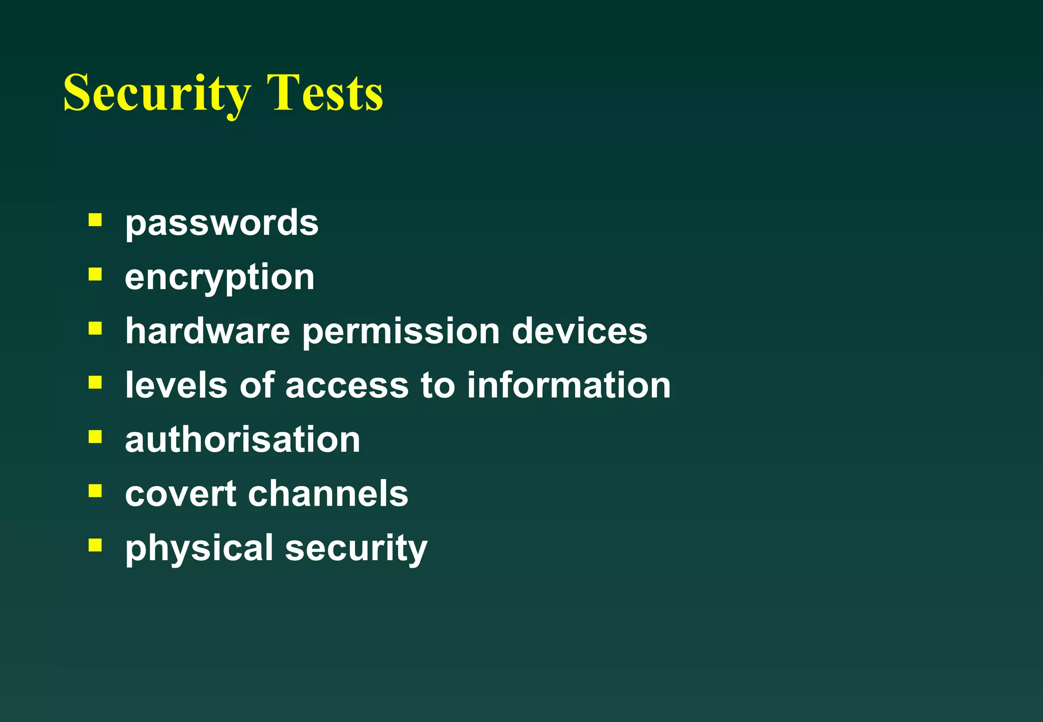 Security Tests passwords encryption hardware permission devices levels of access to information authorisation covert channels physical security 