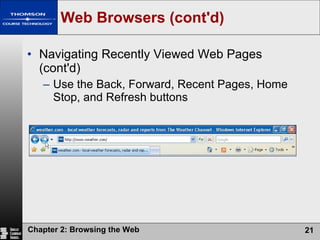 Web Browsers (cont'd) Navigating Recently Viewed Web Pages (cont'd) Use the Back, Forward, Recent Pages, Home Stop, and Refresh buttons 