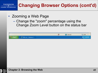Changing Browser Options (cont'd) Zooming a Web Page Change the "zoom" percentage using the Change Zoom Level button on the status bar 