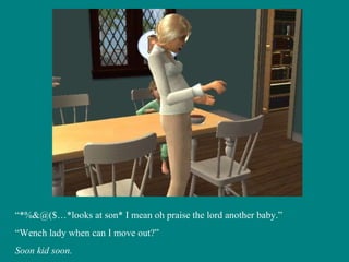 “ *%&@($…*looks at son* I mean oh praise the lord another baby.” “ Wench lady when can I move out?” Soon kid soon. 