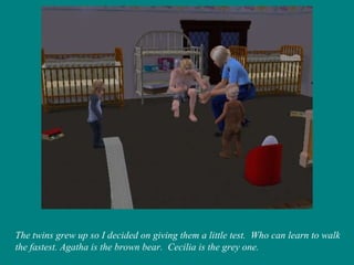 The twins grew up so I decided on giving them a little test.  Who can learn to walk the fastest. Agatha is the brown bear.  Cecilia is the grey one. 