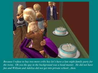 Because I refuse to buy two more cribs hey let’s have a late night family party for the twins.  Oh yea the guy in the background was a head master.  He did not have fun and William and Adeliza did not get into private school…then. 