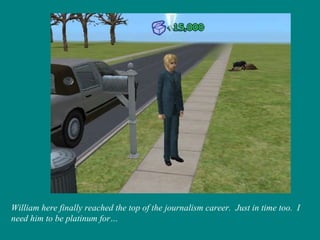 William here finally reached the top of the journalism career.  Just in time too.  I need him to be platinum for… 