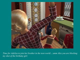 Time for Adeliza to join her brother in the teen world….umm Alex you are blocking my shot of the birthday girl. 