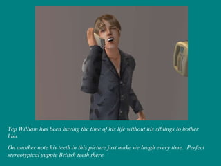 Yep William has been having the time of his life without his siblings to bother him. On another note his teeth in this picture just make we laugh every time.  Perfect stereotypical yuppie British teeth there. 