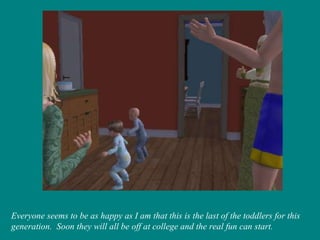 Everyone seems to be as happy as I am that this is the last of the toddlers for this generation.  Soon they will all be off at college and the real fun can start. 