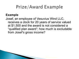 Example Josef, an employee of Vesuvius Wind LLC, receives a clock for 20 years of service valued at $1,500 and the award is not considered a “qualified plan award”; how much is excludable from Josef’s gross income? 2009 Cengage Learning 