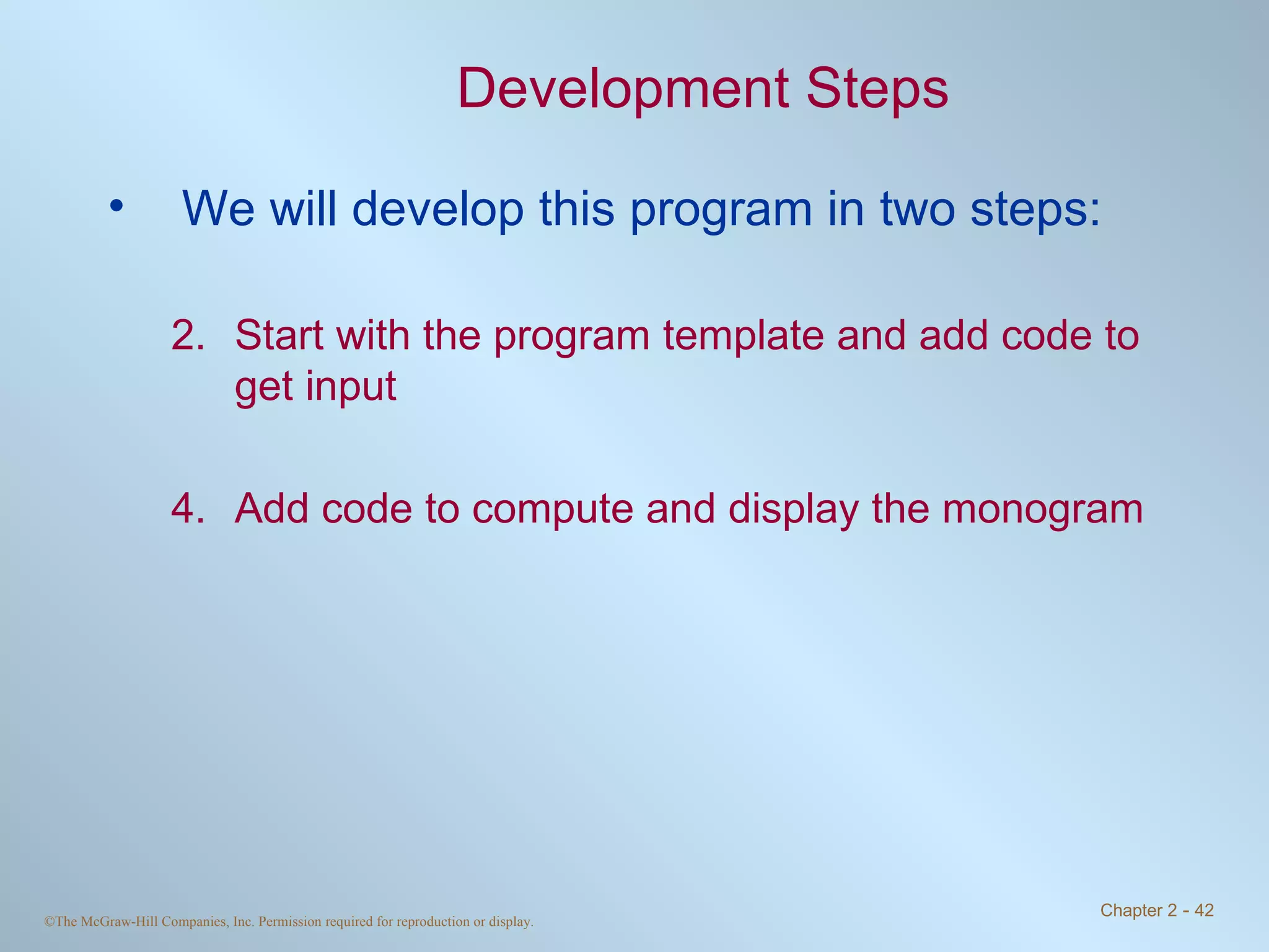 Development Steps We will develop this program in two steps: Start with the program template and add code to get input Add code to compute and display the monogram 