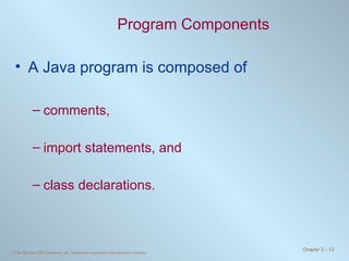 Program Components A Java program is composed of comments, import  statements, and class declarations. 