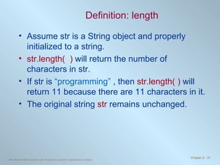 Definition: length Assume str is a String object and properly initialized to a string. str.length(  )  will return the number of characters in str.  If str is  “programming”  , then  str.length( )  will return 11 because there are 11 characters in it. The original string  str  remains unchanged. 