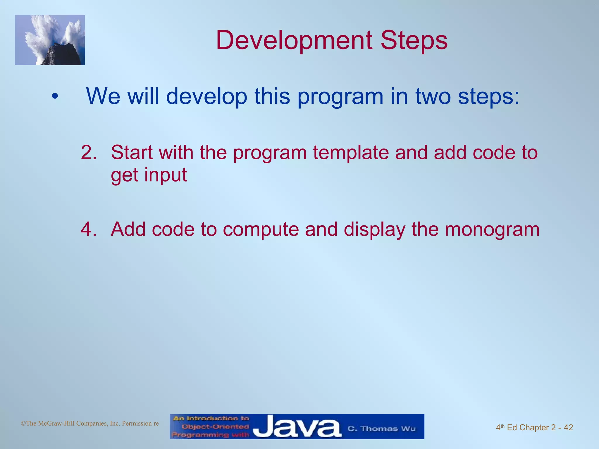 Development Steps We will develop this program in two steps: Start with the program template and add code to get input Add code to compute and display the monogram 