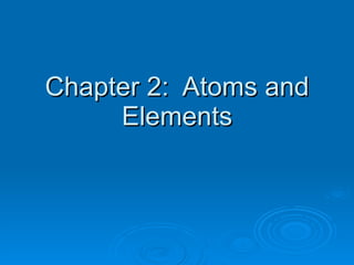 Chapter 2:  Atoms and Elements 