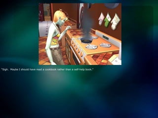 “Sigh.  Maybe I should have read a cookbook rather than a self-help book.”