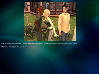 Further down the sidewalk.  Anime was getting her first kiss from another aged up child hood friend.“Mmmm… He tastes like candy.”