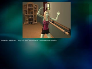 “Um this is a bad idea.  Very bad idea.  I think I’ll be a tortured artist instead.”