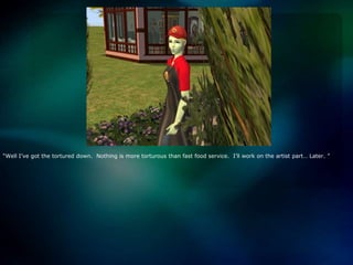 “Well I’ve got the tortured down.  Nothing is more torturous than fast food service.  I’ll work on the artist part… Later. ”