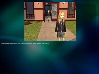 So the next day three fun deprived blond girls set off for school.  