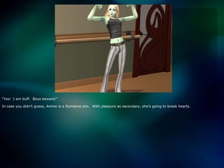 “Yes!  I am buff.  Boys beware!”In case you didn’t guess, Anime is a Romance sim.  With pleasure as secondary, she’s going to break hearts.  