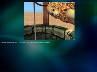 “Please give me a sim I can marry in.  No game breakers, please.”