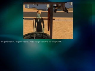 “No game breaker.  No game breaker.  Just a nice girl I can love and snuggle with.”