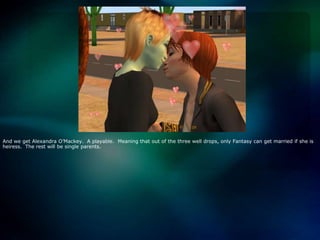 And we get Alexandra O’Mackey.  A playable.  Meaning that out of the three well drops, only Fantasy can get married if she is heiress.  The rest will be single parents.