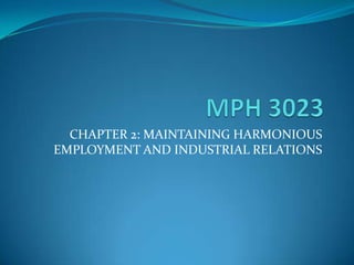 MPH 3023 CHAPTER 2: MAINTAINING HARMONIOUS EMPLOYMENT AND INDUSTRIAL RELATIONS 