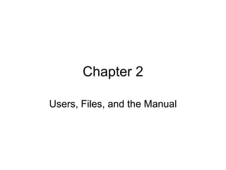 Chapter 2 Users, Files, and the Manual  