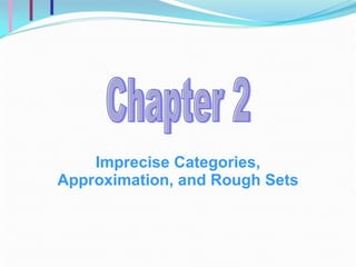 Imprecise Categories, Approximation, and Rough Sets Chapter 2  