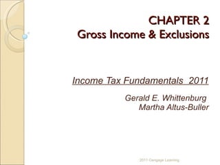CHAPTER 2 Gross Income & Exclusions Income Tax Fundamentals  2011 Gerald E. Whittenburg  Martha Altus-Buller 2011 Cengage Learning 