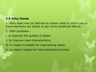 3. The commonly added elements to achieve these properties : i. increase tensile strength ii. increase hardness and toughness iii. higher hardenability iv. changeability for critical temperature v. increase wear and abrasive resistance vi. higher corrosion and oxidation resistance vii. maintaining higher hardness (red hardness) at temperatures up to 600 ˚C, due to the presence of alloy carbides viii. higher temperability, and maintain the hardness and strength at elevated temperatures (creep strength) 