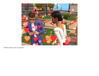 "Would you like to kiss me, Randy?"
 