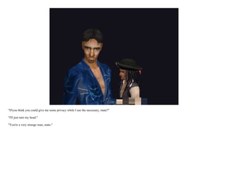 "D'you think you could give me some privacy while I use the necessary, mate?"

"I'll just turn my head."

"You're a very strange man, mate."
 