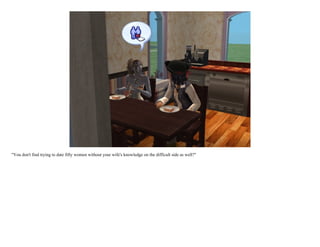 "You don't find trying to date fifty women without your wife's knowledge on the difficult side as well?"
 