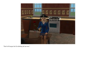 "Don't tell Jacques but I'm drinking the last rum."
 