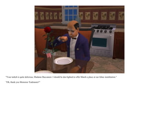 "Your turkeh is quite delicious, Madame Buccaneer. I should be dee-lighted to offer Mareh a place at our fehne instehtution."

"Oh, thank you Monsieur 'Eadmaster!"
 