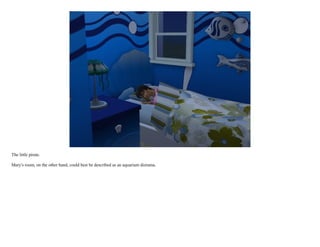 The little pirate.

Mary's room, on the other hand, could best be described as an aquarium diorama.
 