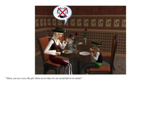 "Marie, you are a very silly girl. Zhere ees no lady wit' zee crystal ball on zis island."
 