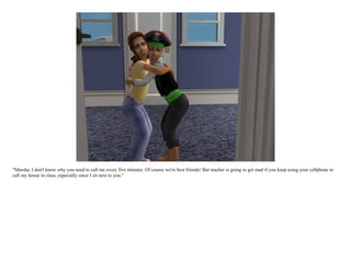 "Marsha, I don't know why you need to call me every five minutes. Of course we're best friends! But teacher is going to get mad if you keep using your cellphone to
call my house in class, especially since I sit next to you."
 