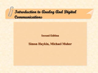 Introduction to Analog And Digital
Communications



              Second Edition


       Simon Haykin, Michael Moher
 