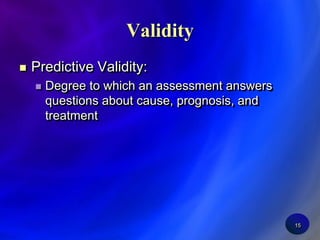 15ValidityPredictive Validity:Degree to which an assessment answers questions about cause, prognosis, and treatment 