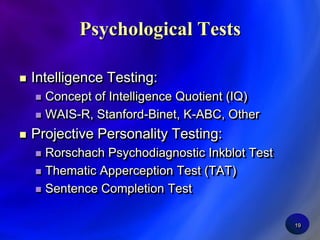 19Psychological TestsIntelligence Testing:Concept of Intelligence Quotient (IQ)WAIS-R, Stanford-Binet, K-ABC, OtherProjective Personality Testing:Rorschach Psychodiagnostic Inkblot TestThematic Apperception Test (TAT)Sentence Completion Test