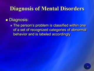 6Diagnosis of Mental DisordersDiagnosis:The person’s problem is classified within one of a set of recognized categories of abnormal behavior and is labeled accordingly
