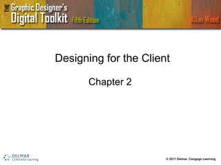 Designing for the Client Chapter 2 © 2011 Delmar, Cengage Learning 