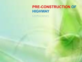 PRE-CONSTRUCTION OF
HIGHWAY




                  1
 