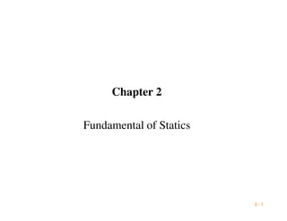 Chapter 2

Fundamental of Statics




                         2-1
 