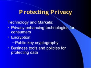 Protecting Privacy Technology and Markets: Privacy enhancing-technologies for consumers Encryption Public-key cryptography Business tools and policies for protecting data 