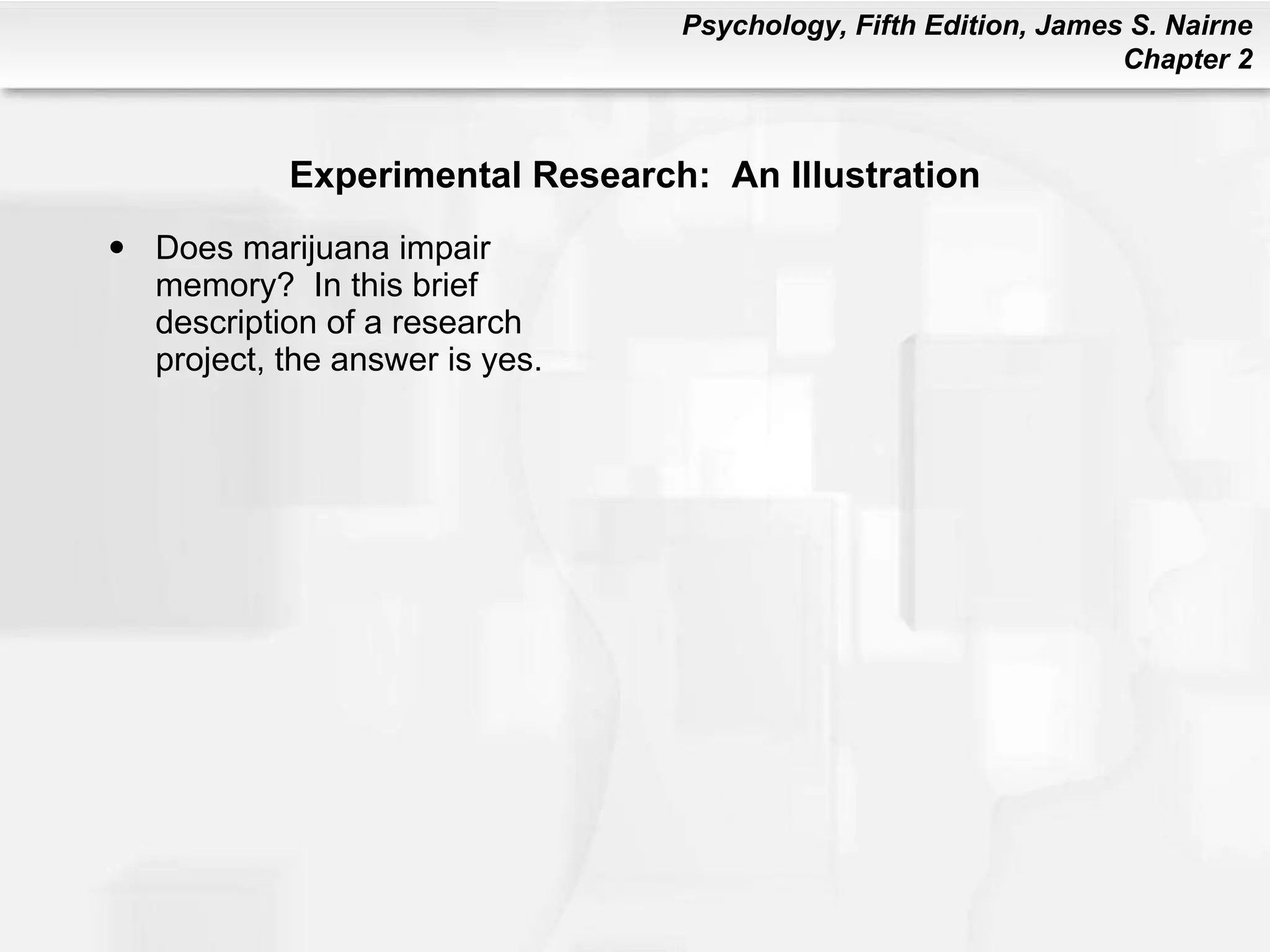 Experimental Research:  An Illustration Does marijuana impair memory?  In this brief description of a research project, the answer is yes. 