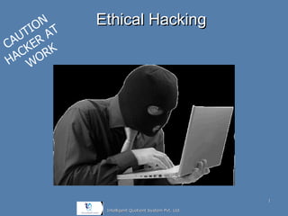 ON T   Ethical Hacking
   TI A
 AU ER
C K
  C ORK
HA W




                                                     1

             Intelligent Quotient System Pvt. Ltd.
 