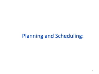 Planning and Scheduling:




                           1
 